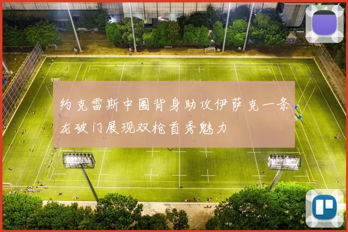 约克雷斯中圈背身助攻伊萨克一条龙破门展现双枪首秀魅力