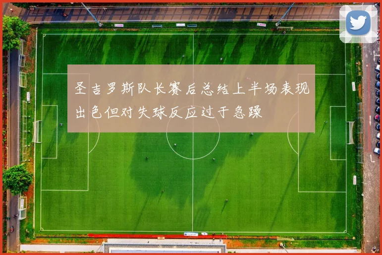 圣吉罗斯队长赛后总结上半场表现出色但对失球反应过于急躁