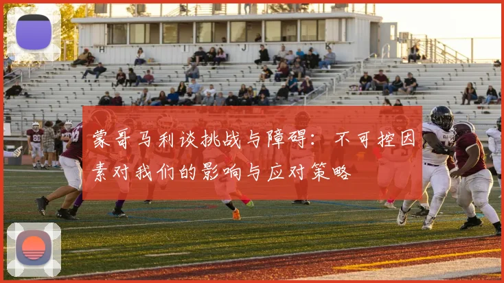 蒙哥马利谈挑战与障碍：不可控因素对我们的影响与应对策略