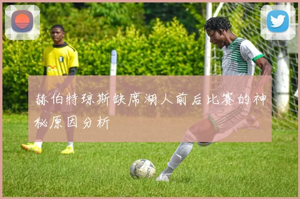 赫伯特琼斯缺席湖人前后比赛的神秘原因分析